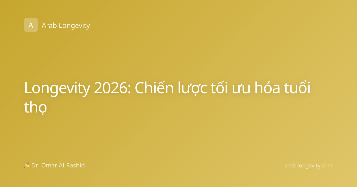 Longevity 2026: Chiến lược tối ưu hóa tuổi thọ
