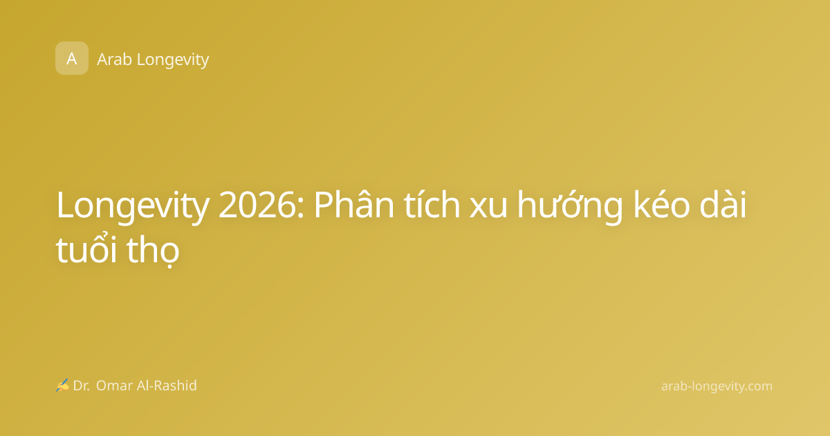 Longevity 2026: Phân tích xu hướng kéo dài tuổi thọ