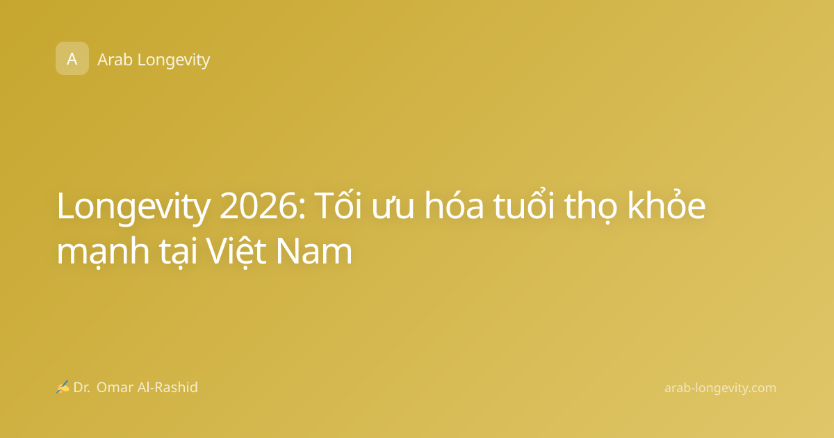 Longevity 2026: Tối ưu hóa tuổi thọ khỏe mạnh tại Việt Nam