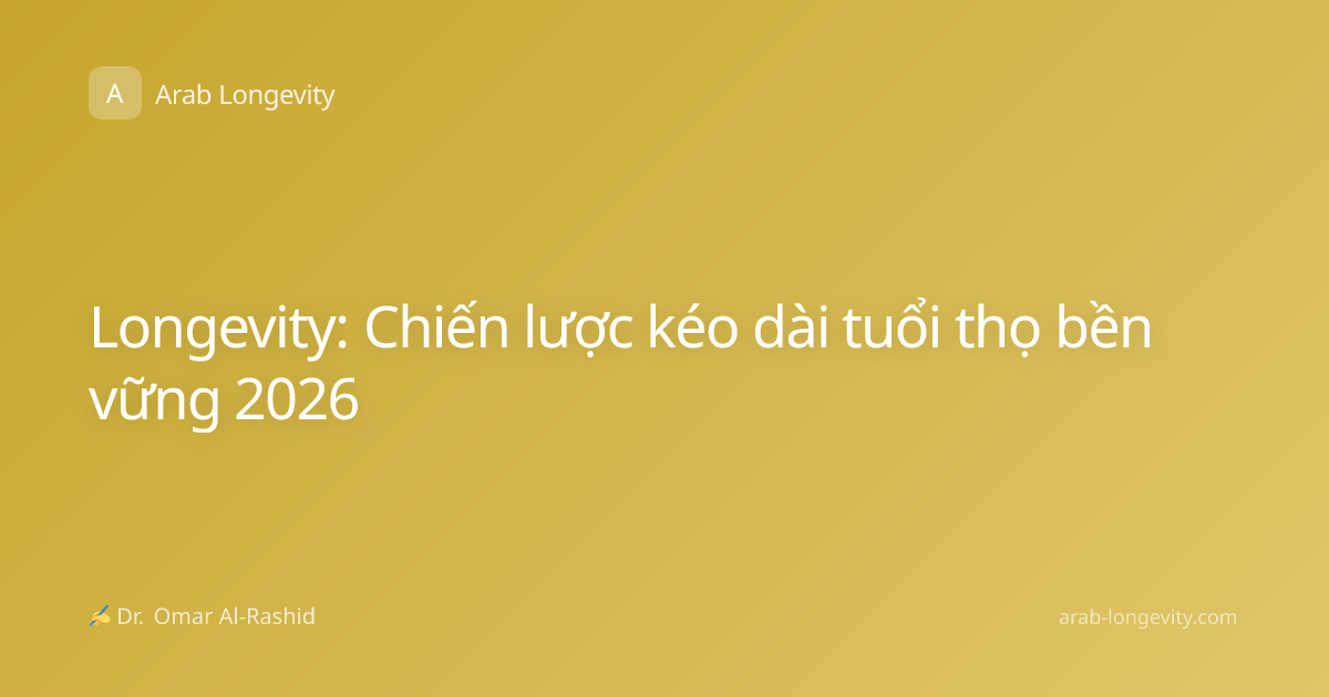 Longevity: Chiến lược kéo dài tuổi thọ bền vững 2026