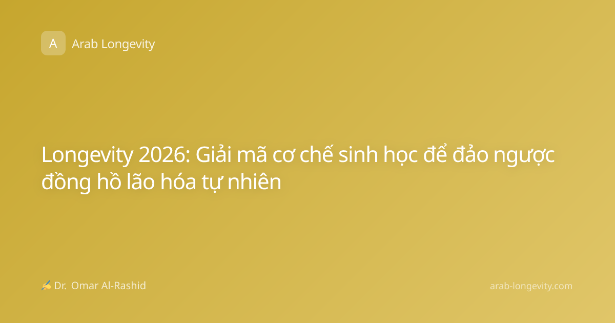 Longevity 2026: Giải mã cơ chế sinh học để đảo ngược đồng hồ lão hóa tự nhiên
