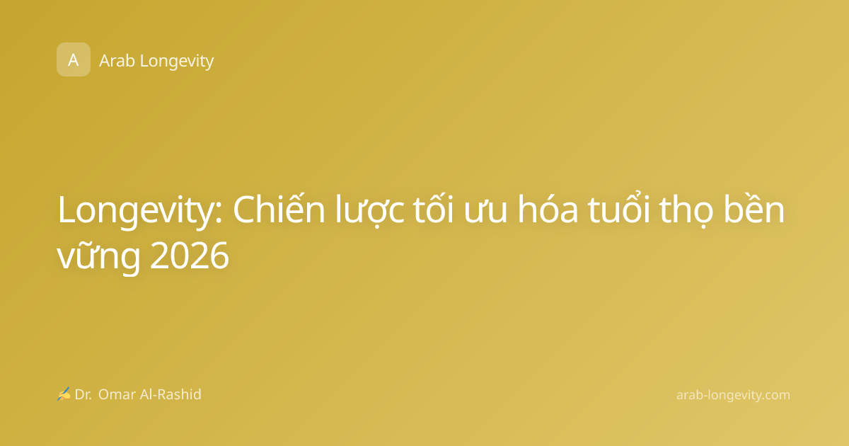 Longevity: Chiến lược tối ưu hóa tuổi thọ bền vững 2026