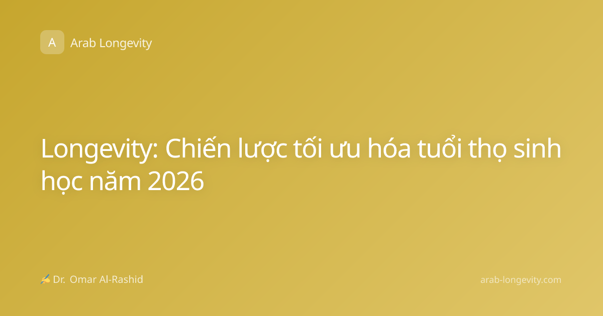 Longevity: Chiến lược tối ưu hóa tuổi thọ sinh học năm 2026