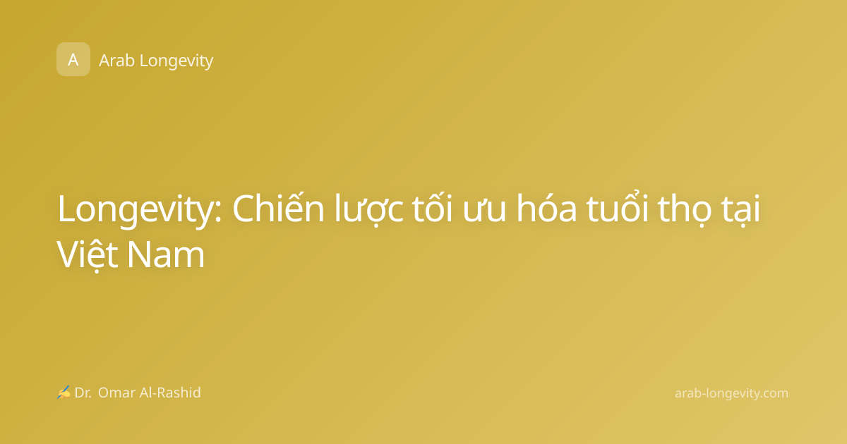 Longevity: Chiến lược tối ưu hóa tuổi thọ tại Việt Nam