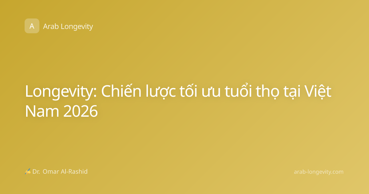 Longevity: Chiến lược tối ưu tuổi thọ tại Việt Nam 2026