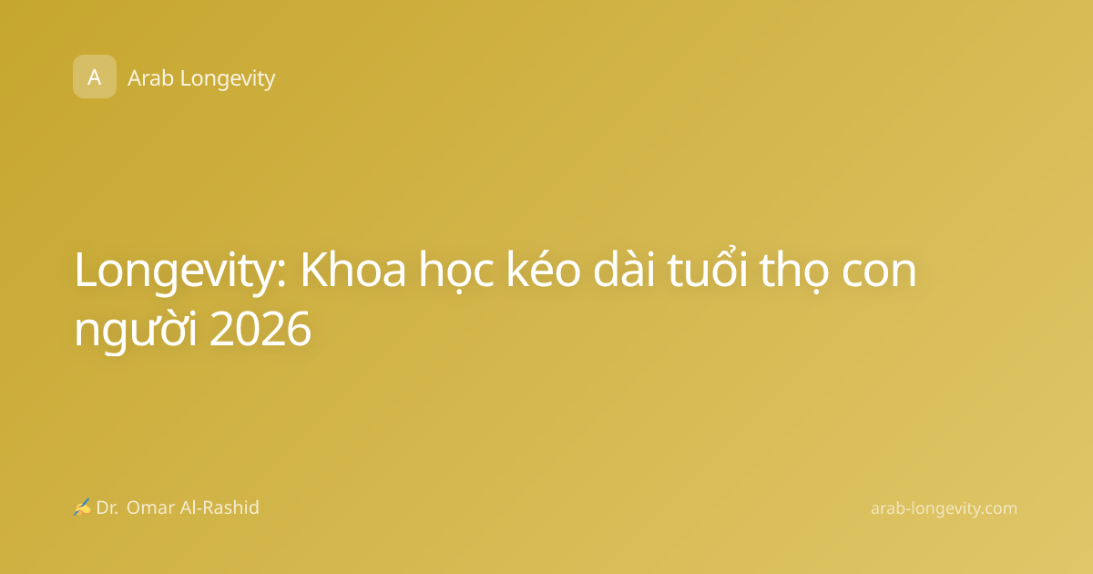 Longevity: Khoa học kéo dài tuổi thọ con người 2026