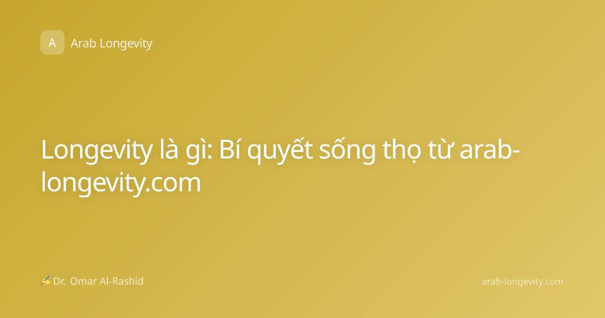 Longevity là gì: Bí quyết sống thọ từ arab-longevity.com