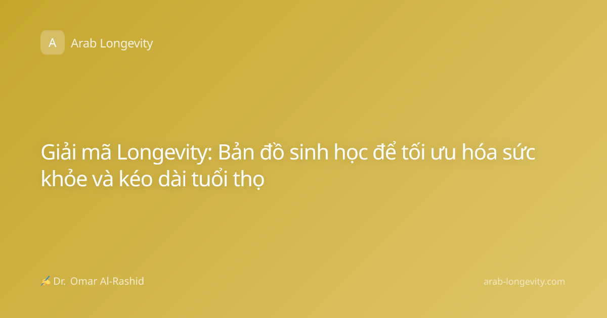 Giải mã Longevity: Bản đồ sinh học để tối ưu hóa sức khỏe và kéo dài tuổi thọ