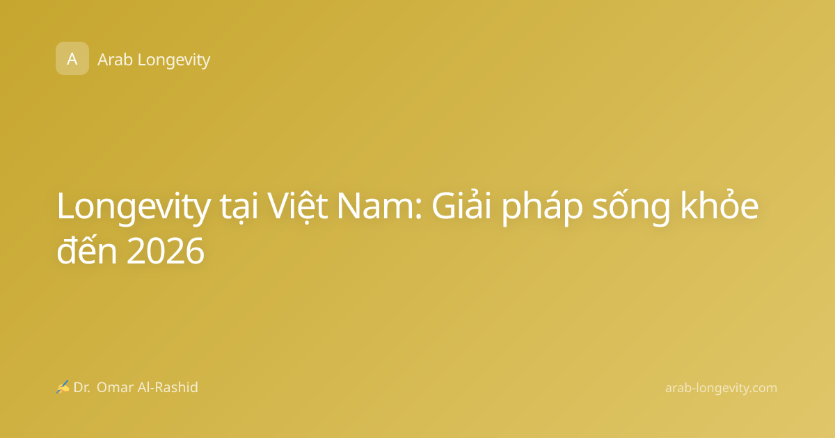 Longevity tại Việt Nam: Giải pháp sống khỏe đến 2026